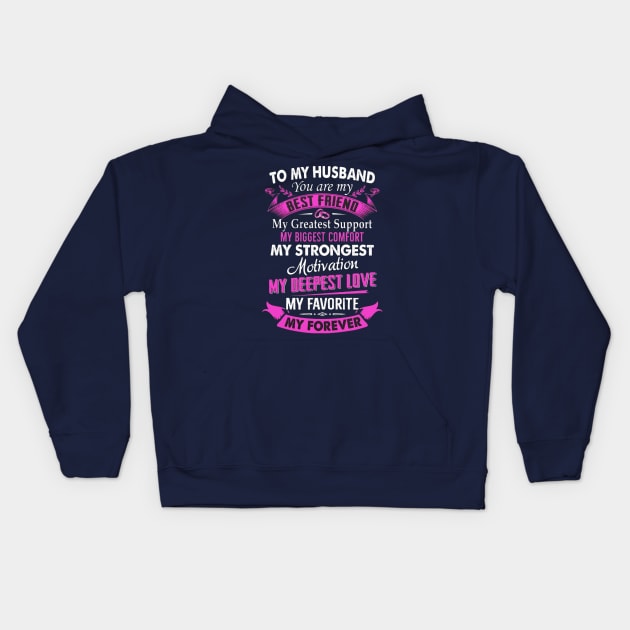 To My Husband You Are My Best Friend My Greatest Support My Biggest Comfort My Strongest Motivation My Deepest Love My Favorite My Forever Kids Hoodie by Distefano